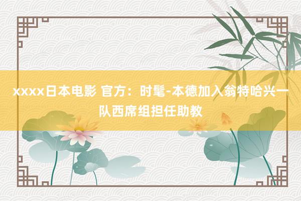 xxxx日本电影 官方：时髦-本德加入翁特哈兴一队西席组担任助教