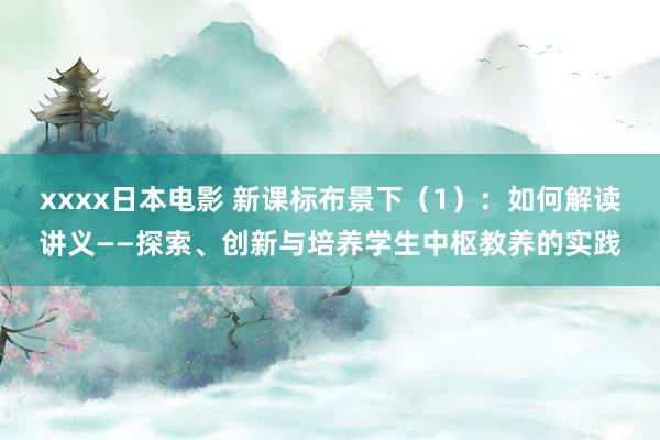 xxxx日本电影 新课标布景下（1）：如何解读讲义——探索、创新与培养学生中枢教养的实践