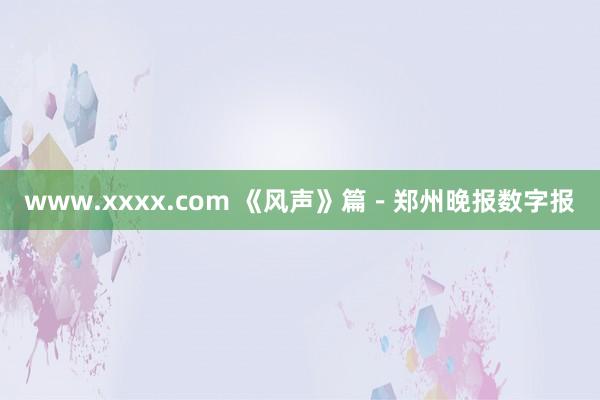 www.xxxx.com 《风声》篇－郑州晚报数字报